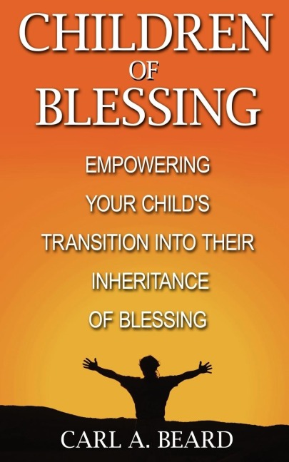 Children of Blessing: Empowering Your Childs Transition Into Their Inheritance of Blessing