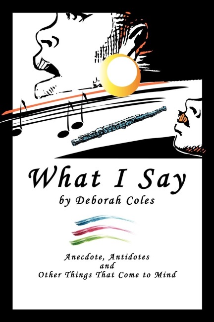 What I Say: Anecdotes, Antidotes and Other Things That Come To Mind