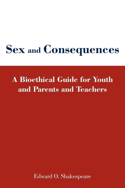 Sex and Consequences A Bioethical Guide for Youth and Parents and Teachers