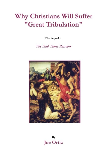 Why Christians Will Suffer Great Tribulation: The Sequel to The End Times Passover