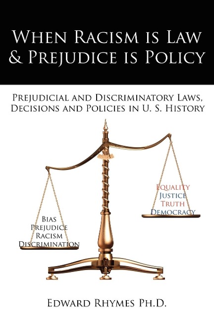 When Racism is Law  and  Prejudice is Policy: Prejudicial and Discriminatory Laws, Decisions and Policies in U. S. History