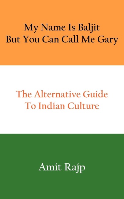 My Name Is Baljit But You Can Call Me Gary: The Alternative Guide to Indian Culture