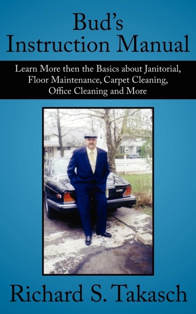 Buds Instruction Manual: Learn More then the Basics about Janitorial, Floor Maintenance, Carpet Cleaning, Office Cleaning and More