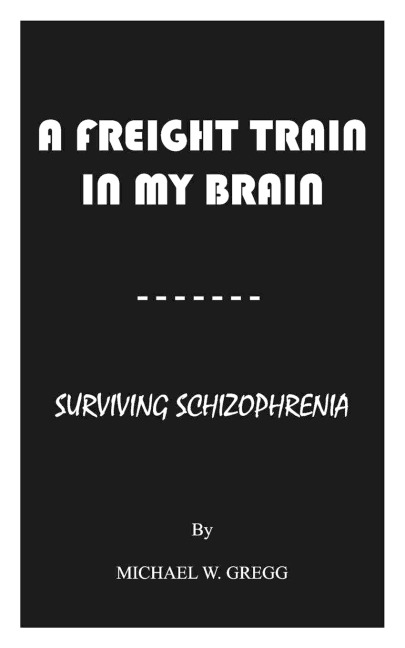 A FREIGHT TRAIN IN MY BRAIN: SURVIVING SCHIZOPHRENIA