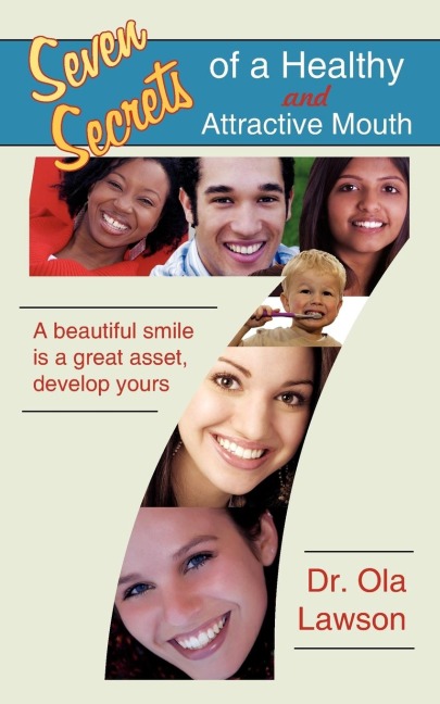 Seven Secrets of a Healthy and Attractive Mouth: A Beautiful Smile Is a Great Asset, Develop Yours