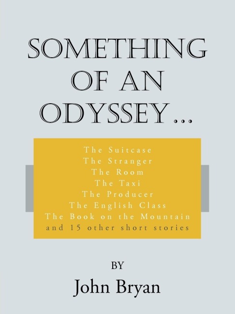 Something of an Odyssey.: The Suitcase The Stranger The Room The Taxi The Producer The English Class The Book on the Mountain and 15 other short stories