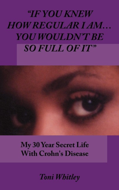 IF YOU KNEW HOW REGULAR I AM.YOU WOULDNT BE SO FULL OF IT: My 30 Year Secret Life With Crohns Disease