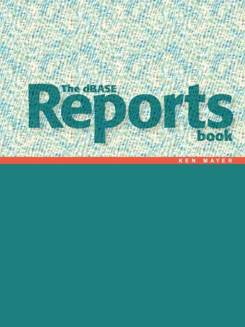The dBASE Reports Book: Creating Reports and Labels in dBASE PLUS