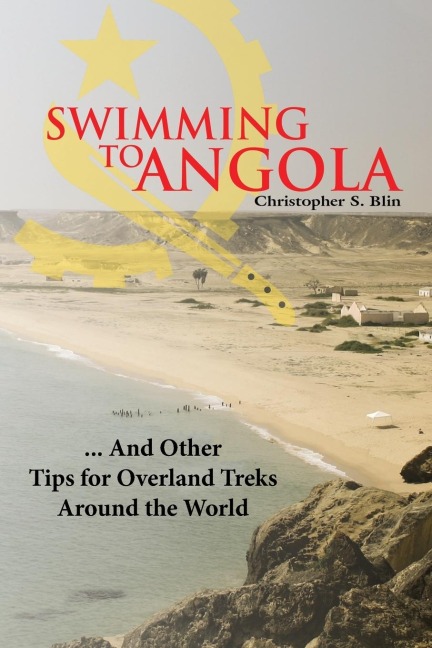 Swimming to Angola: ... and Other Tips for Overland Treks Around the World