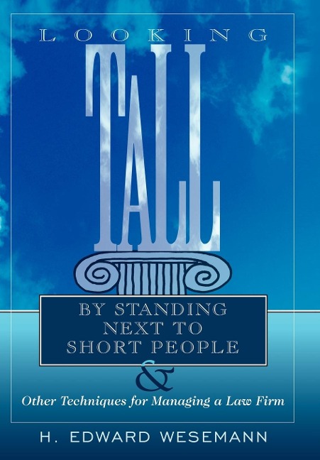 Looking Tall by Standing Next to Short People: & Other Techniques for Managing a Law Firm