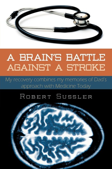 A Brains Battle Against a Stroke: My Recovery Combines My Memories of Dads Approach with Medicine Today