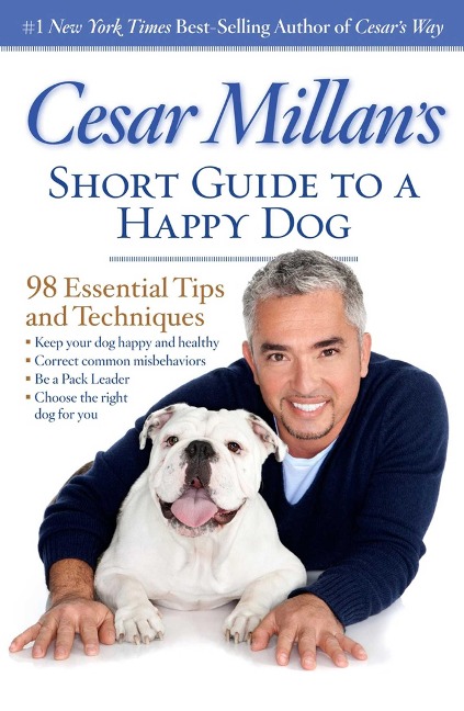 Cesar Millans Short Guide to a Happy Dog: 98 Essential Tips and Techniques