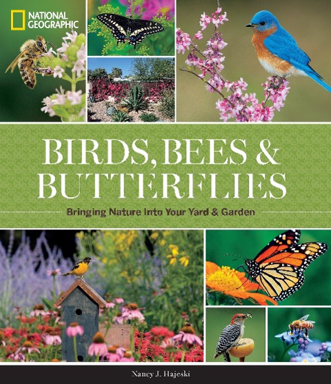 National Geographic Birds, Bees, and Butterflies: Bringing Nature Into Your Yard and Garden