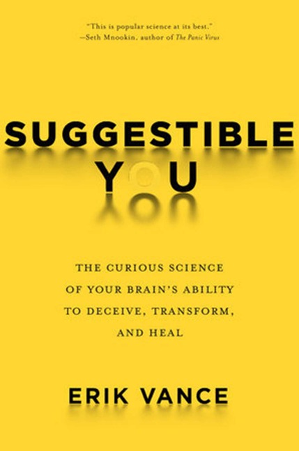 Suggestible You: The Curious Science of Your Brains Ability to Deceive, Transform, and Heal