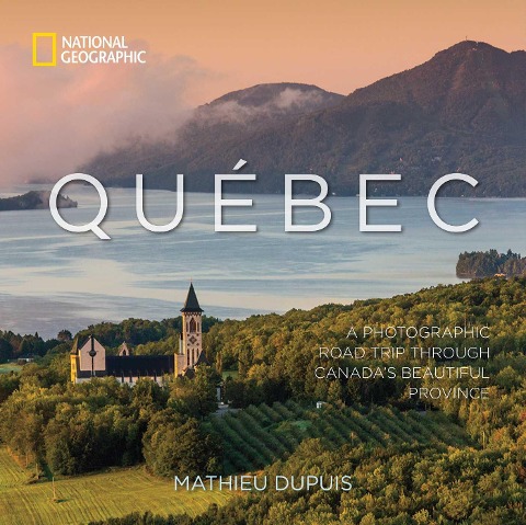 Québec: A Photographic Road Trip Through Canadas Beautiful Province