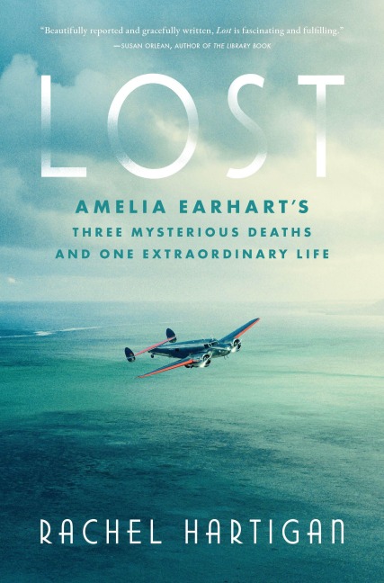Lost: Amelia Earharts Three Mysterious Deaths and One Extraordinary Life