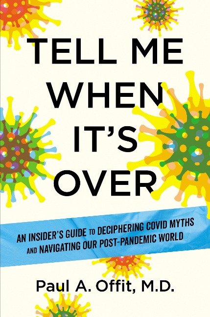 Tell Me When Its Over: An Insiders Guide to Deciphering Covid Myths and Navigating Our Post-Pandemic World