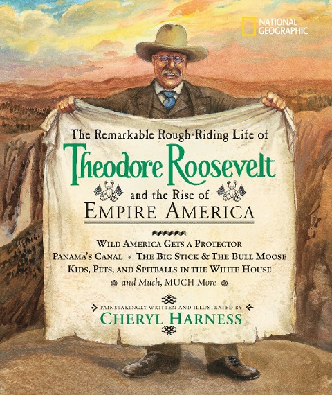 The Remarkable Rough-Riding Life of Theodore Roosevelt and the Rise of Empire America: Wild America Gets a Protector; Panamas Canal; The Big Stick & the Bull Moose; Kids, Pets, and Spitballs in the White House; And Much, Much More