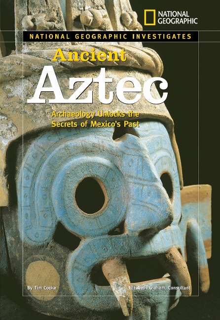 National Geographic Investigates: Ancient Aztec: Archaeology Unlocks the Secrets of Mexicos Past