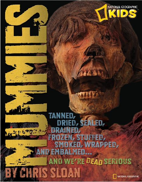 Mummies: Dried, Tanned, Sealed, Drained, Frozen, Embalmed, Stuffed, Wrapped, and Smoked...and Were Dead Serious