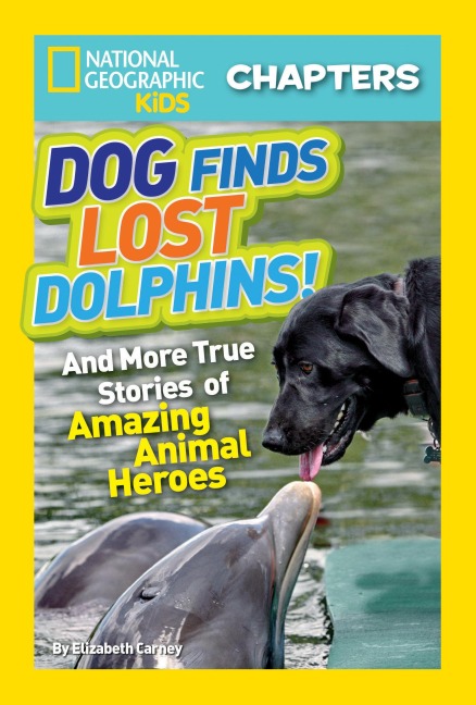 National Geographic Kids Chapters: Dog Finds Lost Dolphins!: And More True Stories of Amazing Animal Heroes
