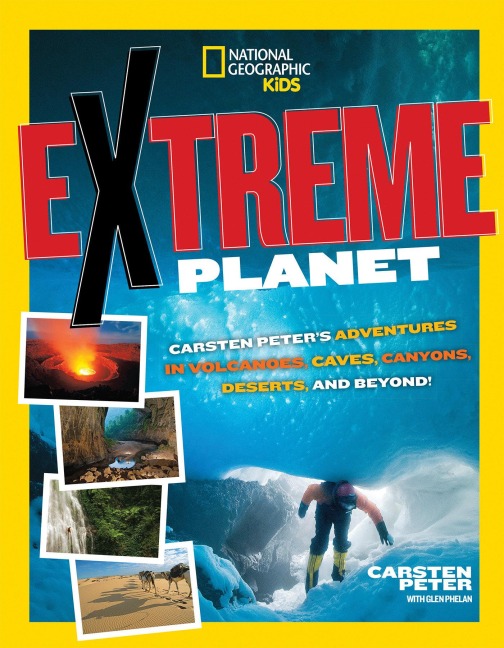 Extreme Planet: Carsten Peters Adventures in Volcanoes, Caves, Canyons, Deserts, and Beyond!