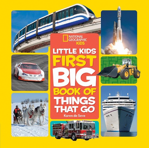 National Geographic Little Kids First Big Book of Things That Go: All about Planes, Trains, Cars, and Vehicles That Take You from Here to There!
