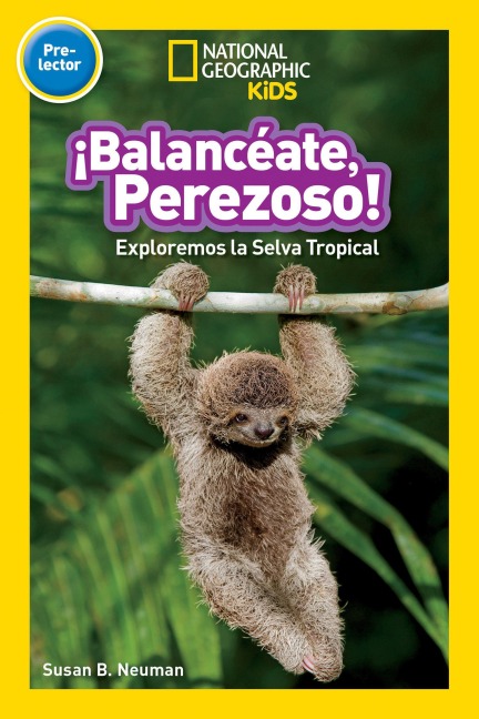 ¡Balancéate, Perezoso! (Swing, Sloth!) (National Geographic Kids Readers, Pre-Lector): Exploremos La Selva Tropical (Explore the Rain Forest)