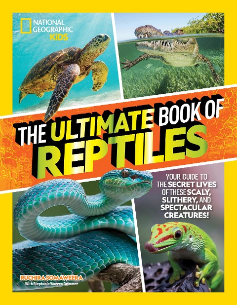 The Ultimate Book of Reptiles: Your Guide to the Secret Lives of These Scaly, Slithery, and Spectacular Creatures!
