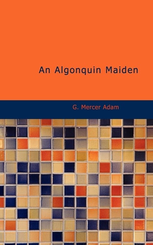An Algonquin Maiden: A Romance of the Early Days of Upper Canada