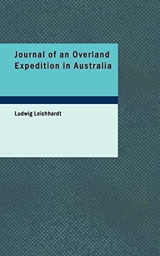 Journal of an Overland Expedition in Australia: from Moreton Bay to Port Essington, a distance of upwards of 3000 miles, during the years 1844-1845
