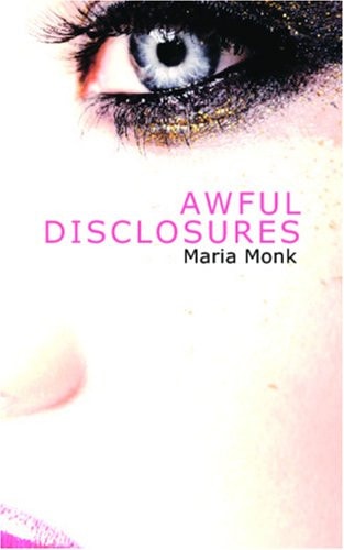 Awful Disclosures: Containing, Also, Many Incidents Never before Published