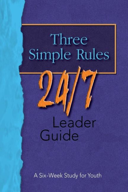 Three Simple Rules 24/7 Leader Guide: A Six-Week Study for Youth