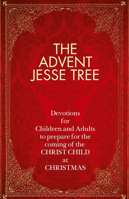 The Advent Jesse Tree: Devotions for Children and Adults to Prepare for the Coming of the Christ Child at Christmas