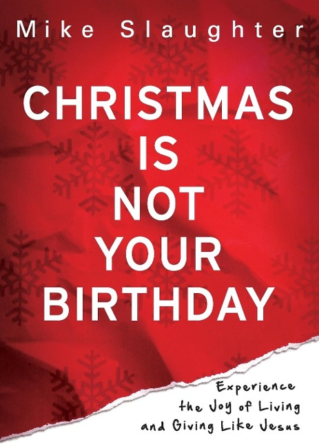 Christmas Is Not Your Birthday: Experience the Joy of Living and Giving Like Jesus