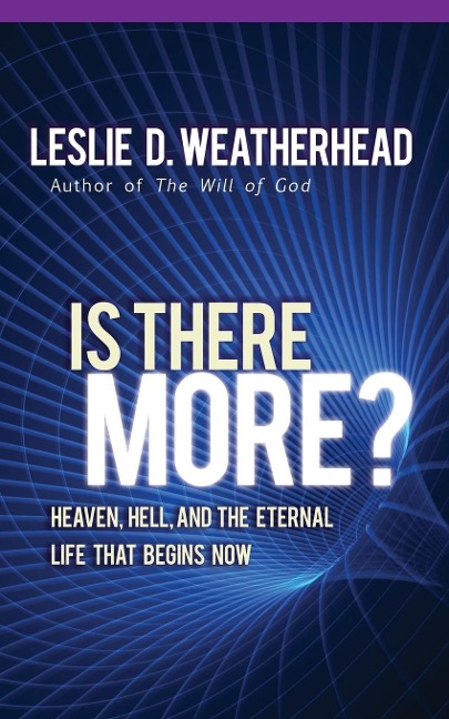 Is There More?: Heaven, Hell, and the Eternal Life That Begins Now