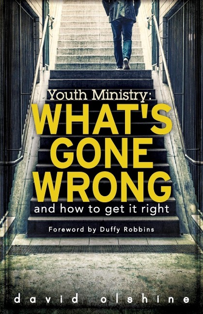 Youth Ministry: Whats Gone Wrong and How to Get It Right
