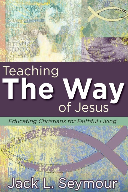 Teaching the Way of Jesus: Educating Christians for Faithful Living