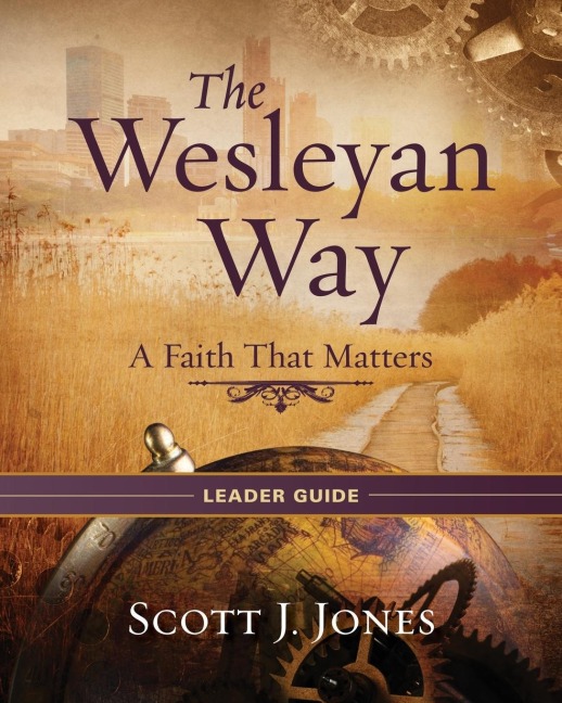 The Wesleyan Way Leader Guide: A Faith That Matters