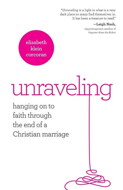 Unraveling: Hanging on to Faith Through the End of a Christian Marriage
