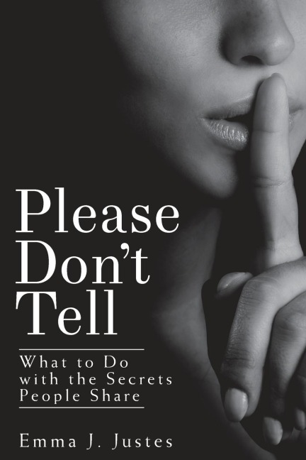Please Dont Tell: What to Do with the Secrets People Share
