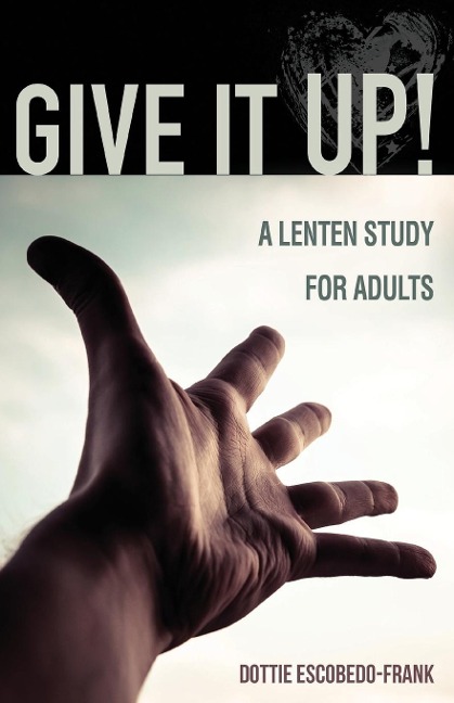 Give It Up!: A Lenten Study for Adults