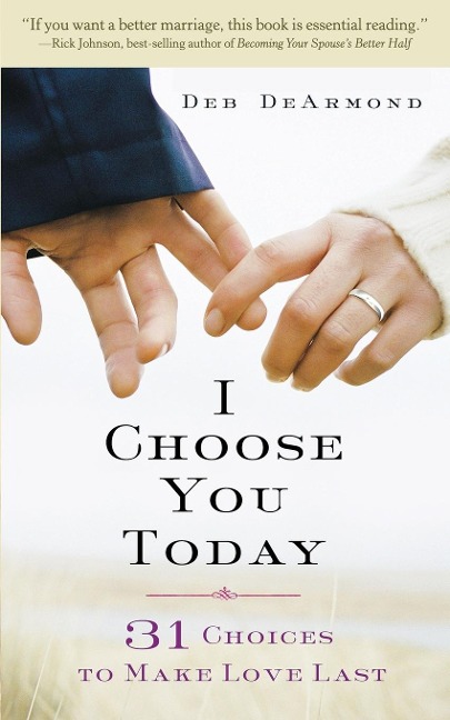 I Choose You Today: 31 Choices to Make Love Last
