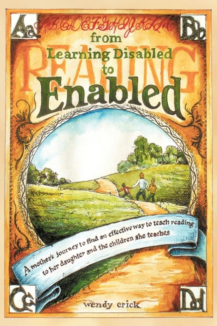 From Learning Disabled to Enabled: A Mothers Journey to Find an Effective Way to Teach Reading to Her Daughter and the Children She Teaches.