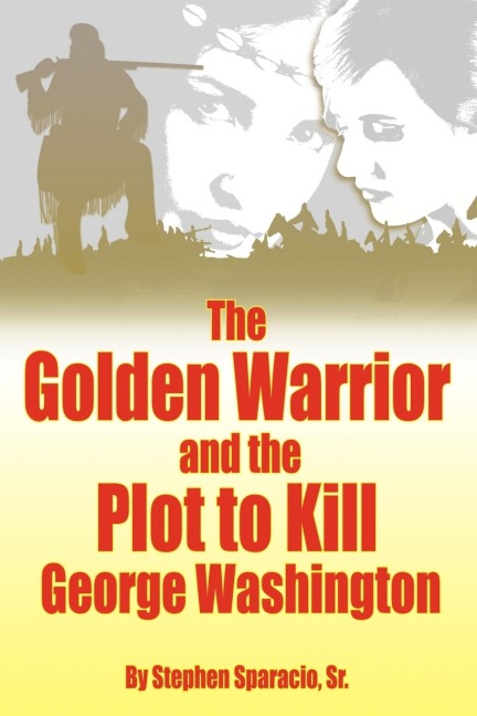 The Golden Warrior: And the Plot to Kill George Washington