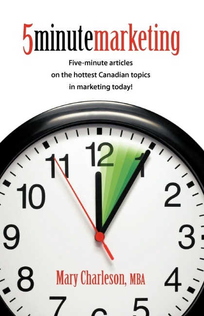 5 Minute Marketing: Five-Minute Articles on the Hottest Canadian Topics in Marketing Today!