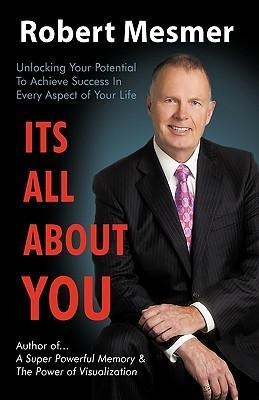 Its All about You: Unlocking Your Potential to Achieve Success in Every Aspect of Your Life