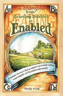 From Learning Disabled to Enabled: A Mother's Journey to Find an Effective Way to Teach Reading to Her Daughter and the Children She Teaches.