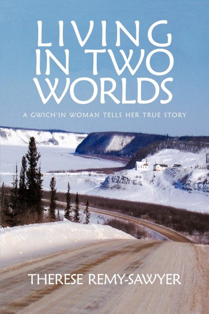 Living in Two Worlds: A Gwichin Women Tells Her True Story