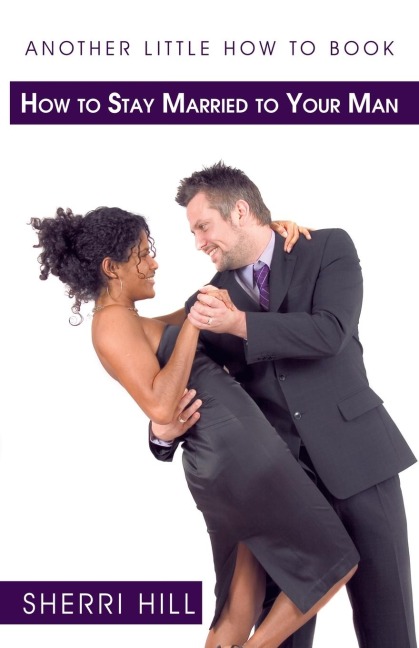 Another Little How to Book: How to Stay Married to Your Man